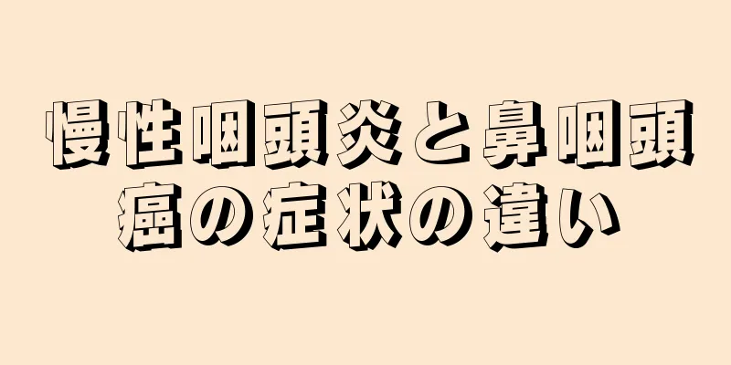 慢性咽頭炎と鼻咽頭癌の症状の違い