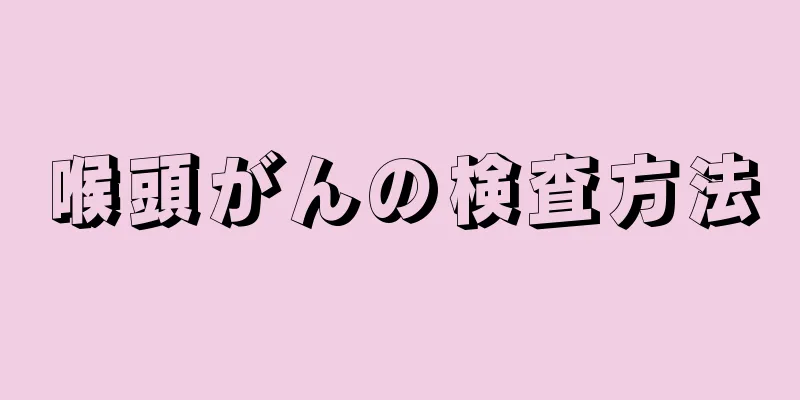 喉頭がんの検査方法