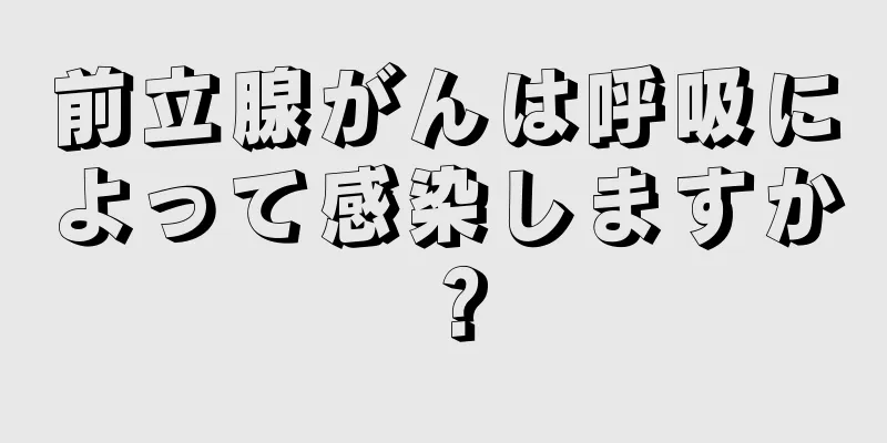 前立腺がんは呼吸によって感染しますか？