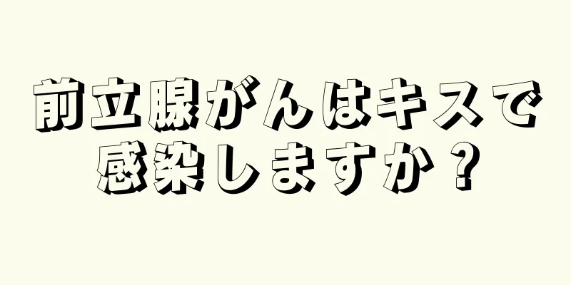 前立腺がんはキスで感染しますか？