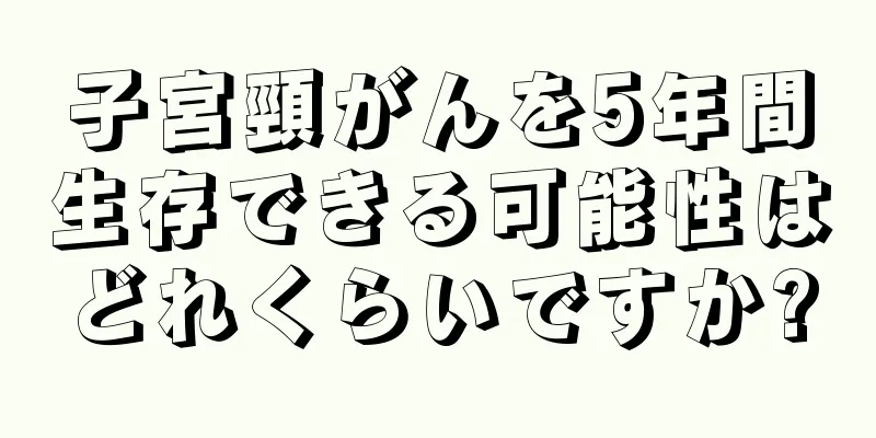 子宮頸がんを5年間生存できる可能性はどれくらいですか?