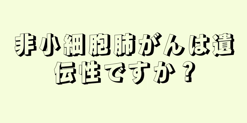 非小細胞肺がんは遺伝性ですか？