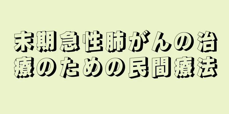 末期急性肺がんの治療のための民間療法