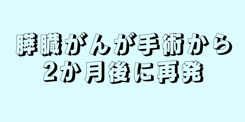 膵臓がんが手術から2か月後に再発