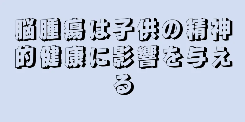 脳腫瘍は子供の精神的健康に影響を与える