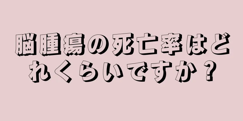 脳腫瘍の死亡率はどれくらいですか？