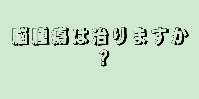 脳腫瘍は治りますか？