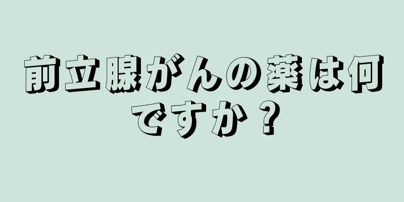 前立腺がんの薬は何ですか？