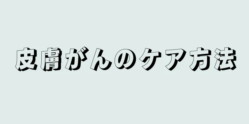 皮膚がんのケア方法