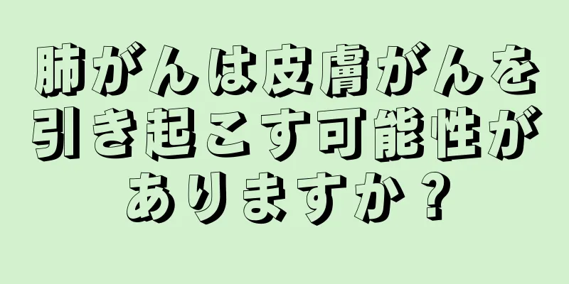 肺がんは皮膚がんを引き起こす可能性がありますか？