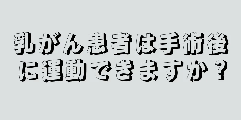 乳がん患者は手術後に運動できますか？