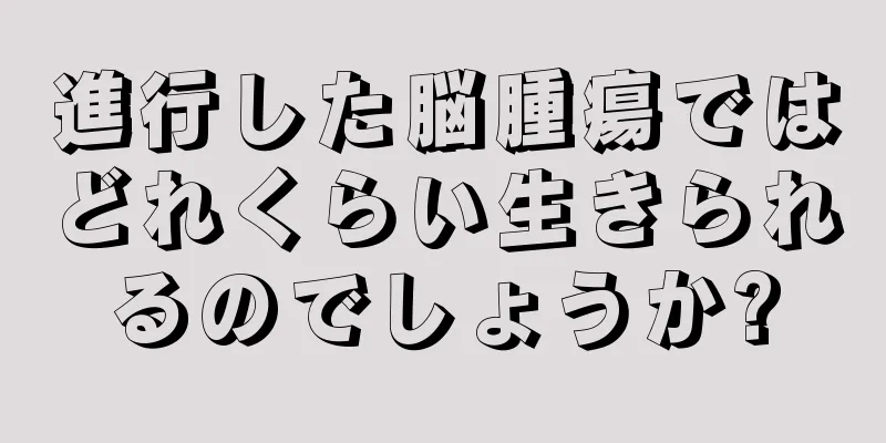 進行した脳腫瘍ではどれくらい生きられるのでしょうか?