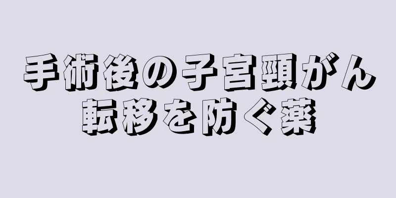 手術後の子宮頸がん転移を防ぐ薬