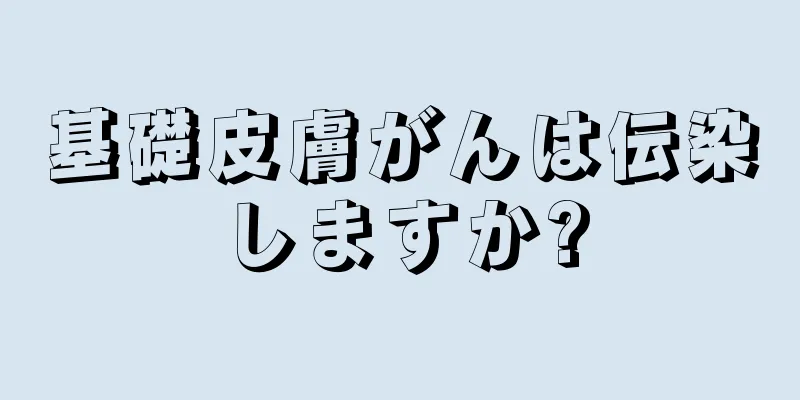 基礎皮膚がんは伝染しますか?