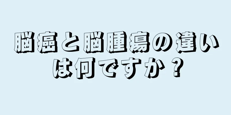 脳癌と脳腫瘍の違いは何ですか？