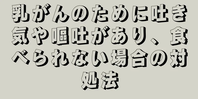 乳がんのために吐き気や嘔吐があり、食べられない場合の対処法