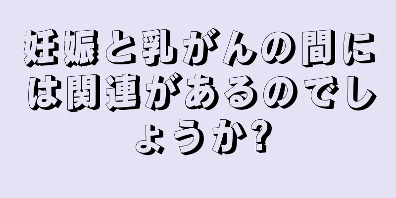 妊娠と乳がんの間には関連があるのでしょうか?