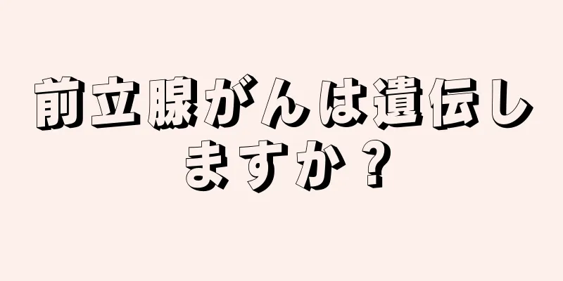 前立腺がんは遺伝しますか？