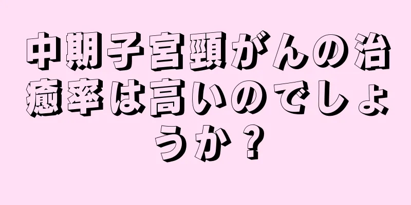 中期子宮頸がんの治癒率は高いのでしょうか？