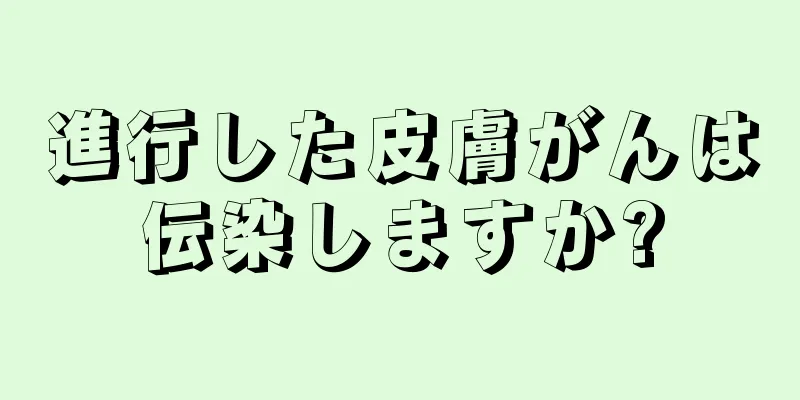 進行した皮膚がんは伝染しますか?