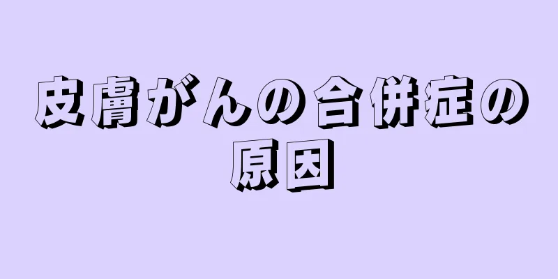 皮膚がんの合併症の原因