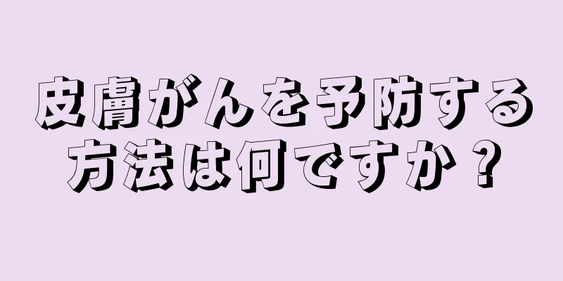 皮膚がんを予防する方法は何ですか？