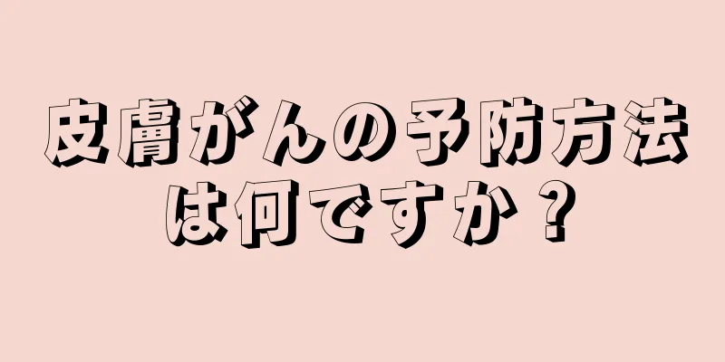 皮膚がんの予防方法は何ですか？