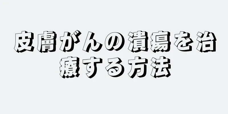皮膚がんの潰瘍を治療する方法