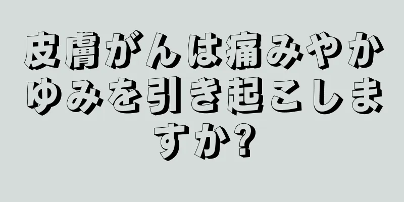 皮膚がんは痛みやかゆみを引き起こしますか?