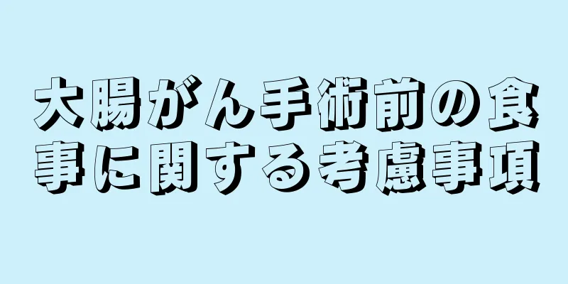 大腸がん手術前の食事に関する考慮事項