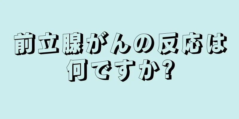 前立腺がんの反応は何ですか?