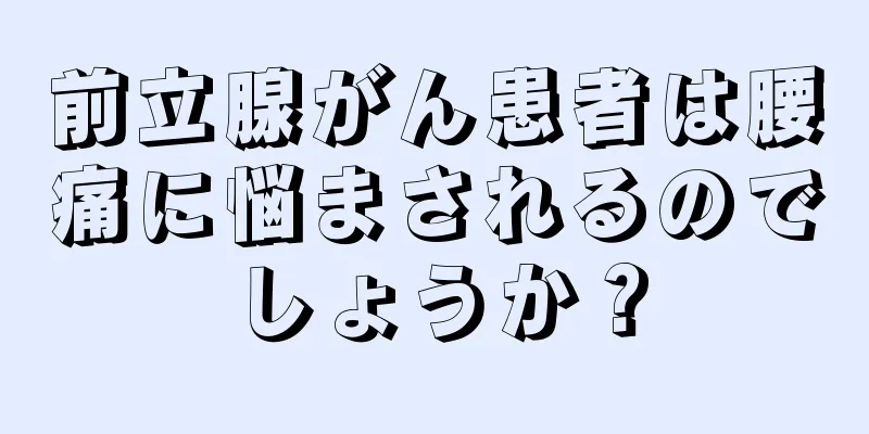 前立腺がん患者は腰痛に悩まされるのでしょうか？