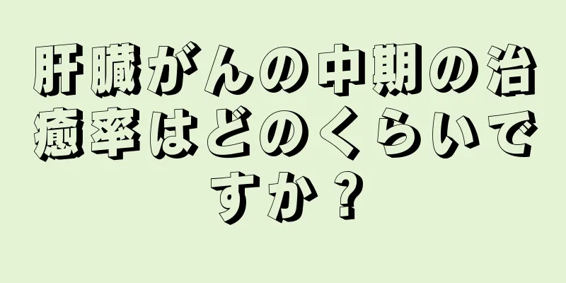 肝臓がんの中期の治癒率はどのくらいですか？