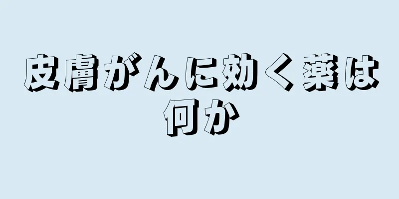 皮膚がんに効く薬は何か