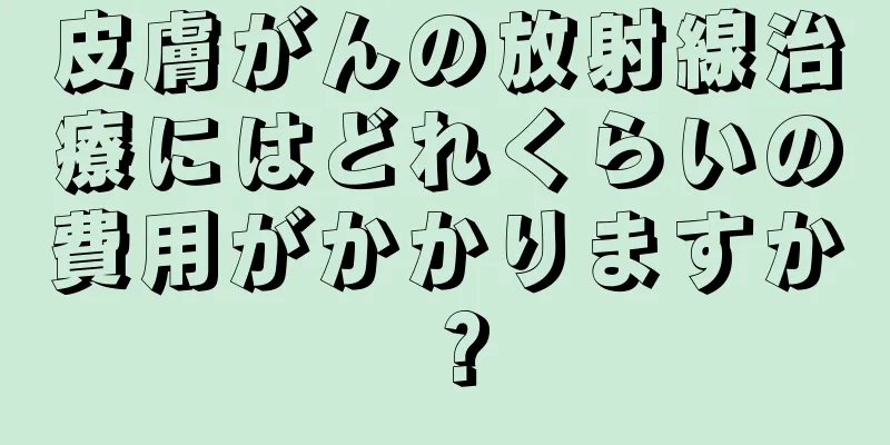 皮膚がんの放射線治療にはどれくらいの費用がかかりますか？