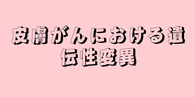 皮膚がんにおける遺伝性変異