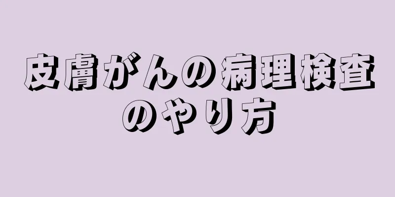 皮膚がんの病理検査のやり方