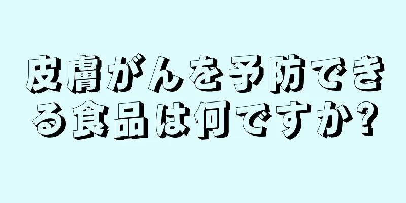 皮膚がんを予防できる食品は何ですか?