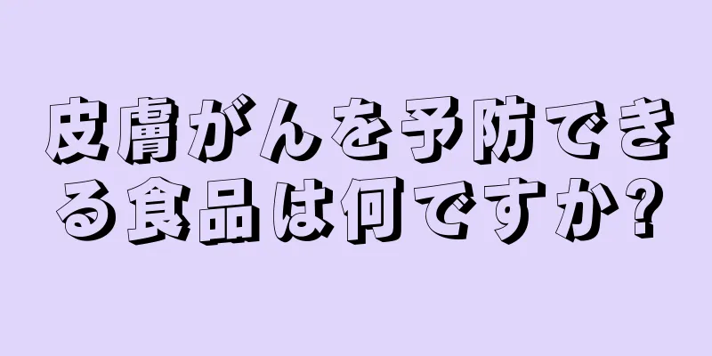 皮膚がんを予防できる食品は何ですか?