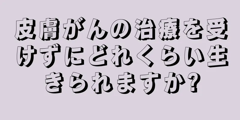 皮膚がんの治療を受けずにどれくらい生きられますか?