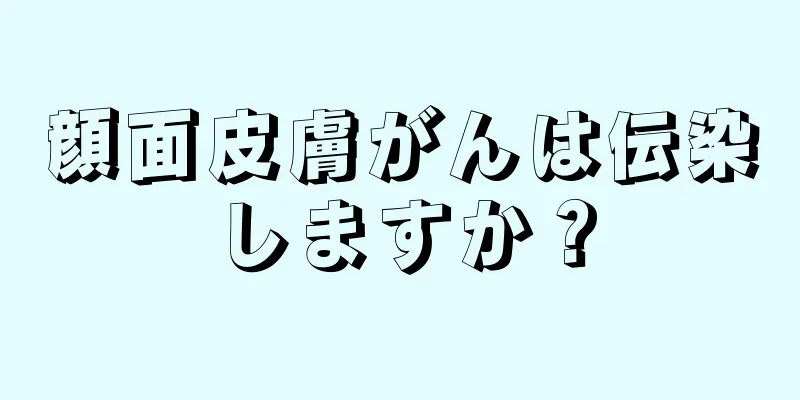 顔面皮膚がんは伝染しますか？