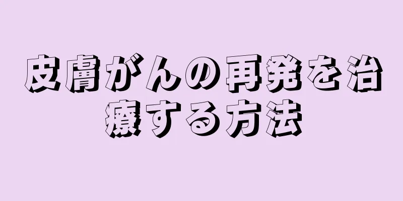 皮膚がんの再発を治療する方法
