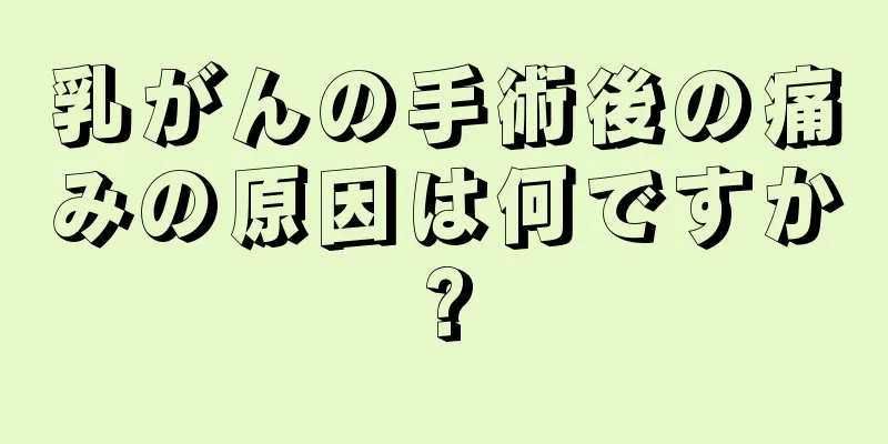 乳がんの手術後の痛みの原因は何ですか?