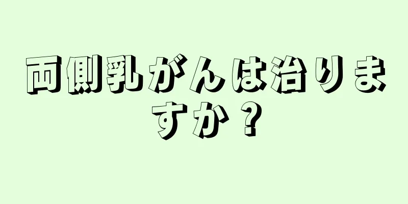両側乳がんは治りますか？