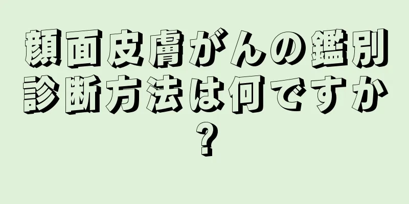 顔面皮膚がんの鑑別診断方法は何ですか?