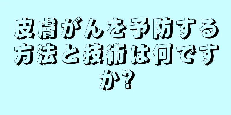 皮膚がんを予防する方法と技術は何ですか?