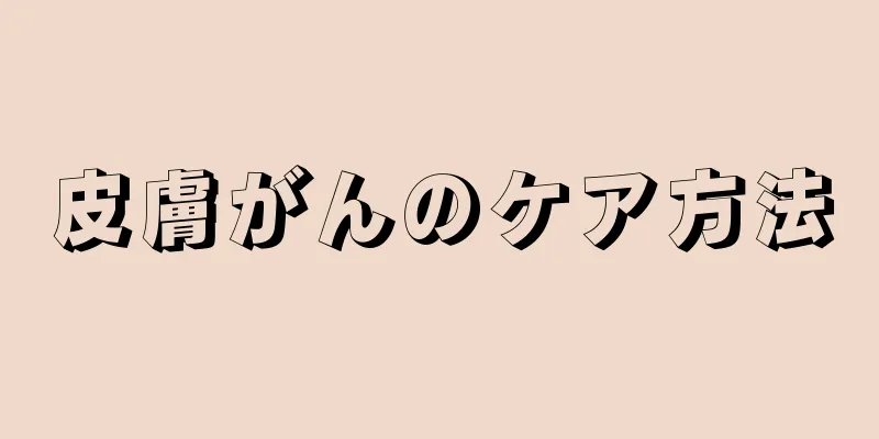 皮膚がんのケア方法