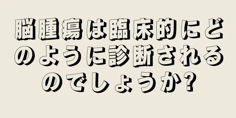 脳腫瘍は臨床的にどのように診断されるのでしょうか?
