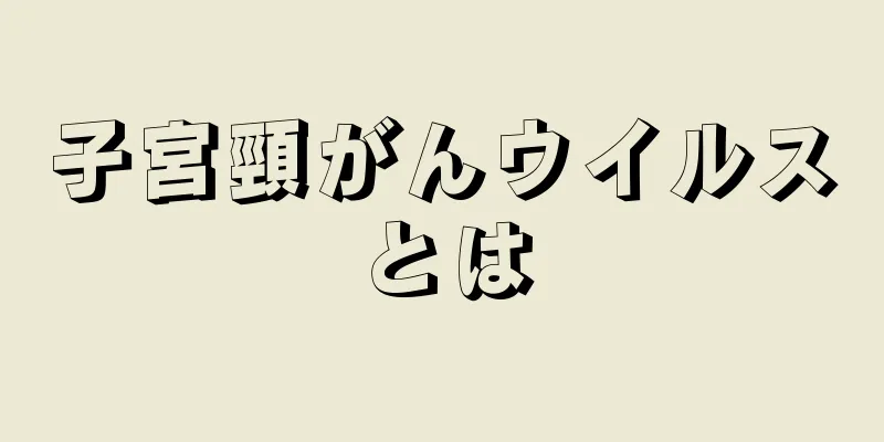子宮頸がんウイルスとは