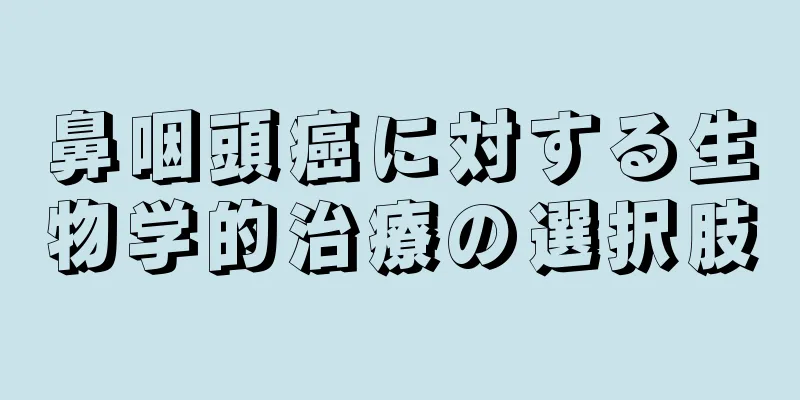 鼻咽頭癌に対する生物学的治療の選択肢